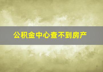 公积金中心查不到房产