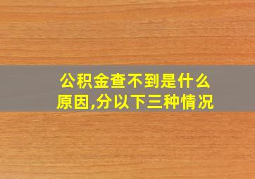 公积金查不到是什么原因,分以下三种情况