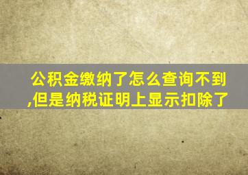 公积金缴纳了怎么查询不到,但是纳税证明上显示扣除了