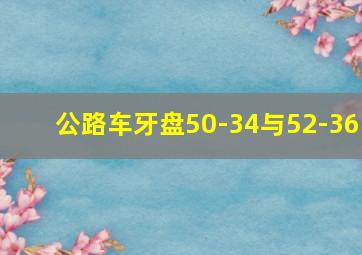 公路车牙盘50-34与52-36