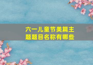 六一儿童节美篇主题题目名称有哪些