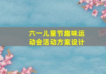 六一儿童节趣味运动会活动方案设计