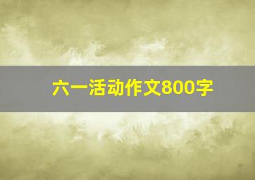 六一活动作文800字