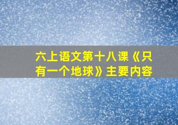 六上语文第十八课《只有一个地球》主要内容