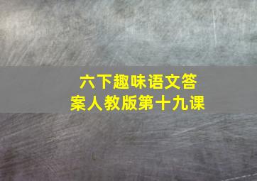 六下趣味语文答案人教版第十九课