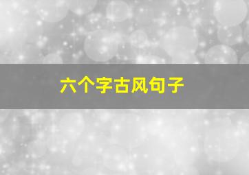 六个字古风句子