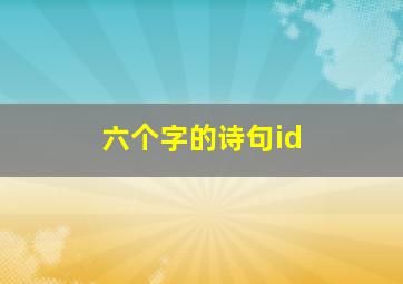 六个字的诗句id