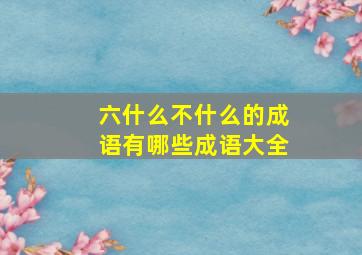 六什么不什么的成语有哪些成语大全