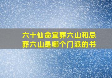 六十仙命宜葬六山和忌葬六山是哪个门派的书