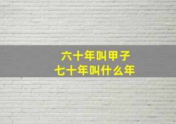 六十年叫甲子七十年叫什么年