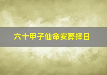 六十甲子仙命安葬择日