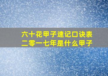 六十花甲子速记口诀表二零一七年是什么甲子