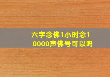 六字念佛1小时念10000声佛号可以吗