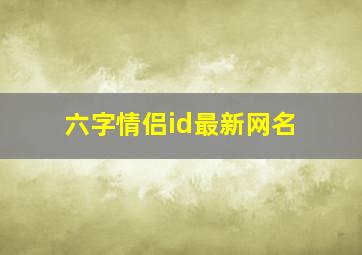 六字情侣id最新网名