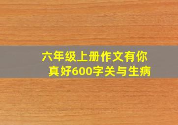 六年级上册作文有你真好600字关与生病