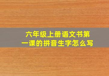 六年级上册语文书第一课的拼音生字怎么写