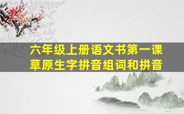 六年级上册语文书第一课草原生字拼音组词和拼音