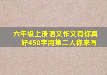 六年级上册语文作文有你真好450字用第二人称来写