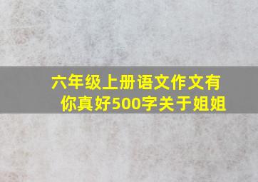 六年级上册语文作文有你真好500字关于姐姐