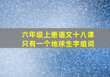 六年级上册语文十八课只有一个地球生字组词