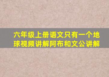 六年级上册语文只有一个地球视频讲解阿布和文公讲解