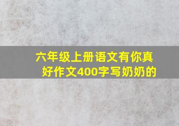 六年级上册语文有你真好作文400字写奶奶的