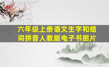 六年级上册语文生字和组词拼音人教版电子书图片