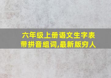 六年级上册语文生字表带拼音组词,最新版穷人