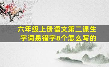 六年级上册语文第二课生字词易错字8个怎么写的