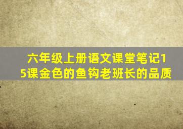 六年级上册语文课堂笔记15课金色的鱼钩老班长的品质