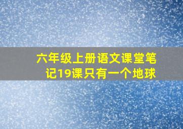 六年级上册语文课堂笔记19课只有一个地球