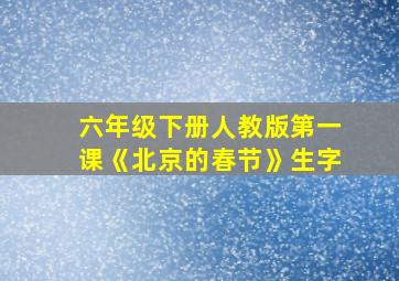 六年级下册人教版第一课《北京的春节》生字