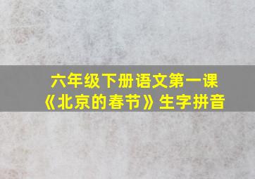 六年级下册语文第一课《北京的春节》生字拼音