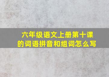 六年级语文上册第十课的词语拼音和组词怎么写