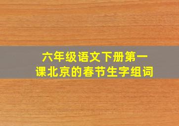 六年级语文下册第一课北京的春节生字组词