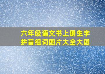 六年级语文书上册生字拼音组词图片大全大图