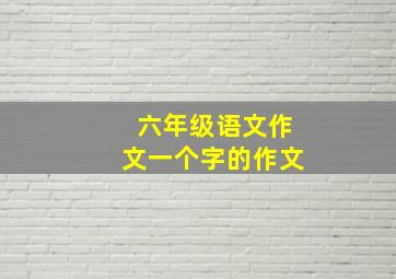 六年级语文作文一个字的作文