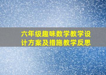 六年级趣味数学教学设计方案及措施教学反思