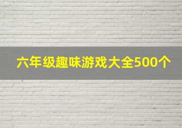 六年级趣味游戏大全500个