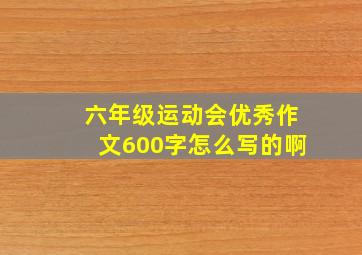 六年级运动会优秀作文600字怎么写的啊