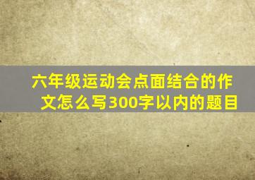 六年级运动会点面结合的作文怎么写300字以内的题目