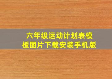 六年级运动计划表模板图片下载安装手机版