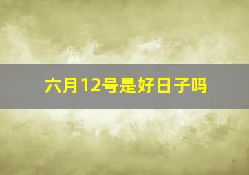 六月12号是好日子吗