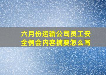 六月份运输公司员工安全例会内容摘要怎么写