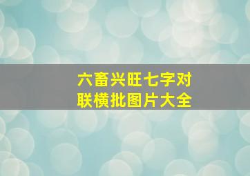 六畜兴旺七字对联横批图片大全