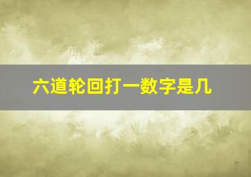 六道轮回打一数字是几