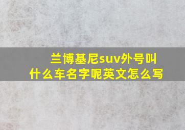 兰博基尼suv外号叫什么车名字呢英文怎么写