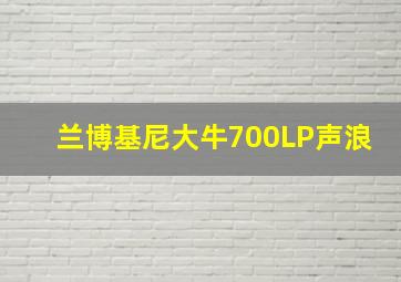 兰博基尼大牛700LP声浪