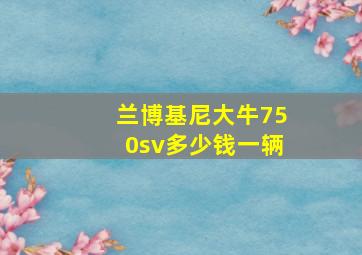 兰博基尼大牛750sv多少钱一辆