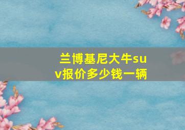 兰博基尼大牛suv报价多少钱一辆